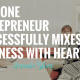 HOW ONE ENTREPRENEUR SUCCESSFULLY MIXES BUSINESS WITH HEART